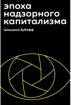 Эпоха надзорного капитализма. Битва за человеческое будущее на новых рубежах власти