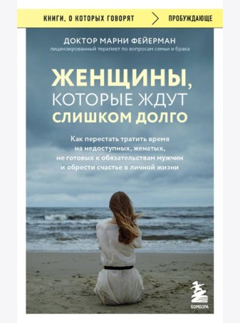 Женщины, которые ждут слишком долго. Как перестать тратить время на недоступных, женатых, не готовых к обязательствам мужчин, и обрести счастье в личной жизни