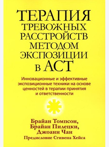 Терапия тревожных расстройств методом экспозиции в ACT: инновац-е и эффект-е экспозиционные техники на основе ценностей в терапии принятия и ответс-ти