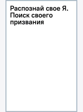 Распознай свое Я. Поиск своего призвания и обретение внутренней свободы