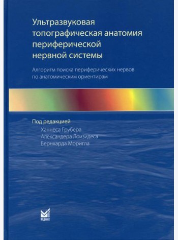Ультразвуковая топографическая анатомия периферической нервной системы. Алгоритм поиска периферических нервов по анатомическим ориентирам. 2-е изд