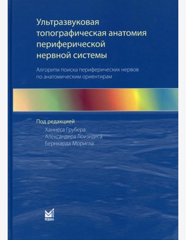 Ультразвуковая топографическая анатомия периферической нервной системы. Алгоритм поиска периферических нервов по анатомическим ориентирам. 2-е изд