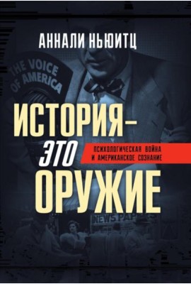 История - это оружие. Психологическая война и американское сознание