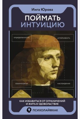 Поймать интуицию. Как избавиться от ограничений и жить в удовольствие