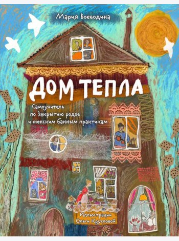 Дом Тепла. Самоучитель по Закрытию родов и женским банным практикам