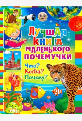 Лучшая книга маленького почемучки. Что? Когда? Почему?