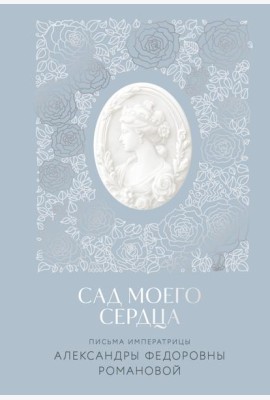 Письма императрицы А.Ф. Романовой. Сад моего сердца