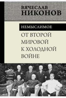 От Второй мировой к холодной войне. Немыслимое
