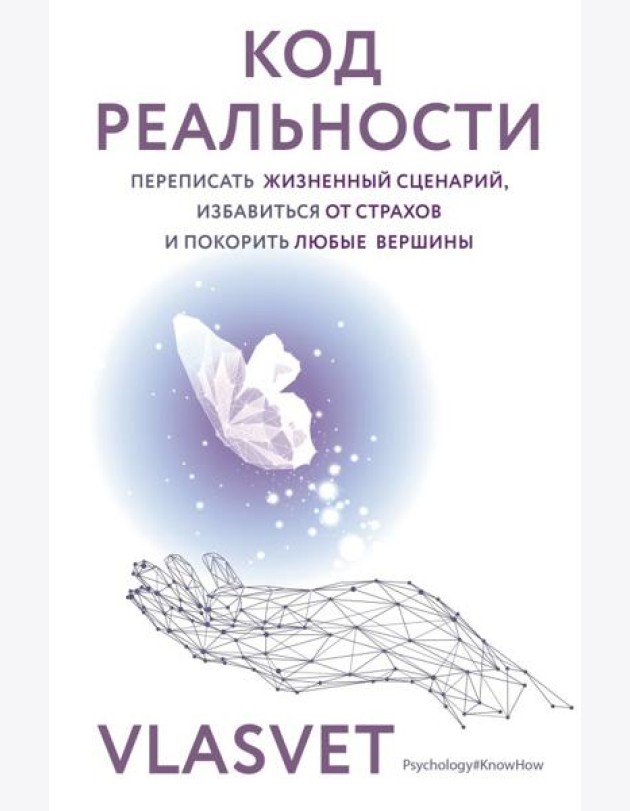 Код реальности. Переписать жизненный сценарий, избавиться от страхов и покорить любые вершины