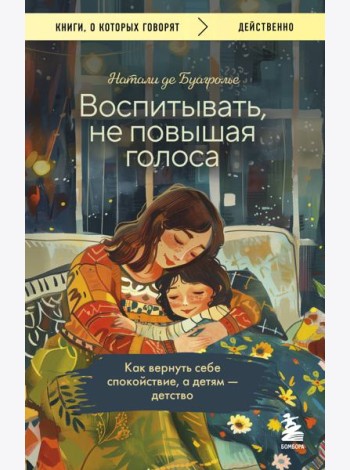 Воспитывать, не повышая голоса. Как вернуть себе спокойствие, а детям - детство