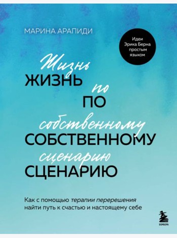 Жизнь по собственному сценарию. Как с помощью терапии перерешения найти путь к счастью и настоящему себе