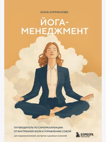 Йога-менеджмент. Путеводитель по самореализации: от внутренней боли к управлению собой. Для предпринимателей, экспертов и духовных искателей