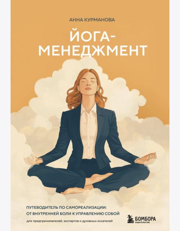 Йога-менеджмент. Путеводитель по самореализации: от внутренней боли к управлению собой. Для предпринимателей, экспертов и духовных искателей