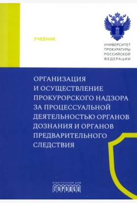 Организация и осуществление прокурорского надзора за процессуальной деятельностью органов дознания и органов предварительного следствия. Учебник
