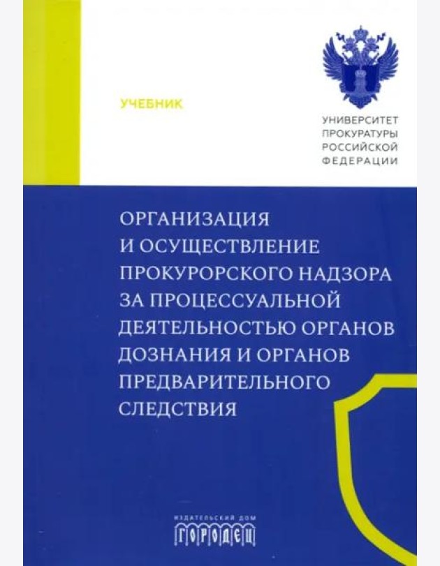 Организация и осуществление прокурорского надзора за процессуальной деятельностью органов дознания и органов предварительного следствия. Учебник
