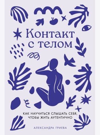 Контакт с телом: Как научиться слышать себя, чтобы жить аутентично