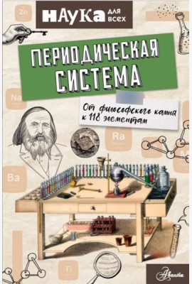 Периодическая система. От философского камня к 118 элементам