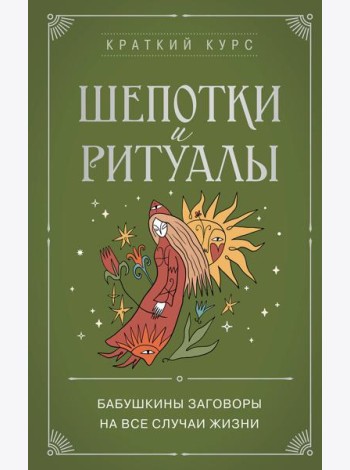 Шепотки и ритуалы. Бабушкины заговоры на все случаи жизни