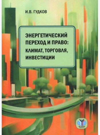 Энергетический переход и право: климат, торговля, инвестиции: монография