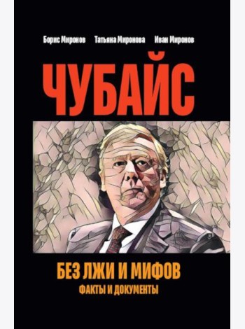 Чубайс без лжи и мифов. Факты и документы