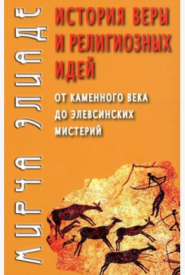 История веры и религиозных идей: от каменного века до элевсинских мистерий