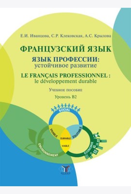 Французский язык: язык профессии: устойчивое развитие = Le francais professionnel: le developpement durable. Уровень В2