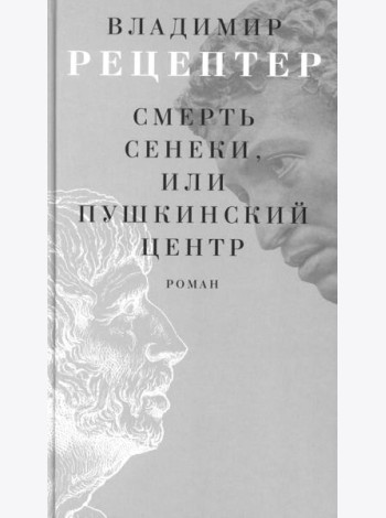 Смерть Сенеки, или Пушкинский центр: роман