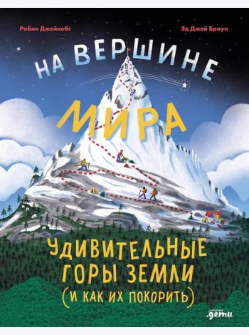 На вершине мира : удивительные горы Земли (и как их покорить)