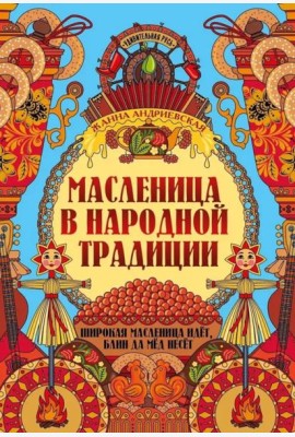 Масленица в народной традиции: широкая масленица идет, блин да мед несет