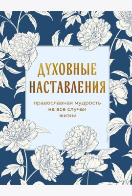 Духовные наставления: православная мудрость на все случаи жизни