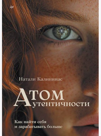 Атом аутентичности. Как найти себя и зарабатывать больше