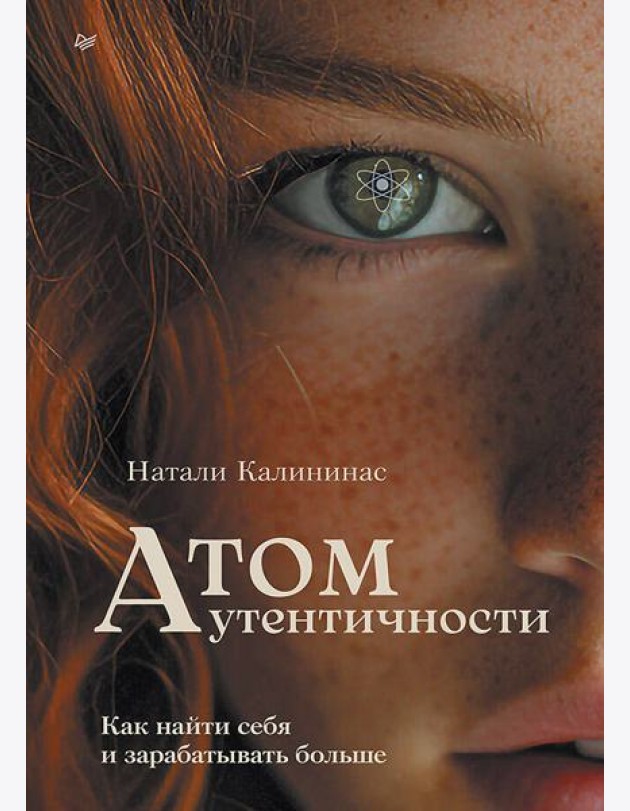 Атом аутентичности. Как найти себя и зарабатывать больше