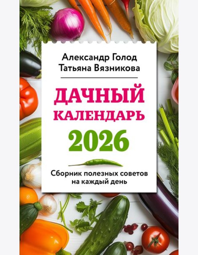 Дачный календарь 2026. Сборник полезных советов на каждый день