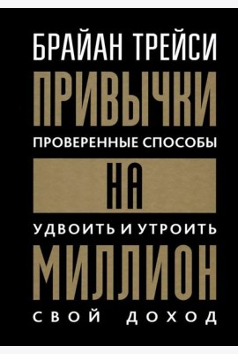 Привычки на миллион: Проверенные способы удвоить и утроить свой доход (пер.)