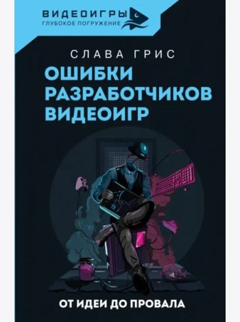 Ошибки разработчиков видеоигр. От идеи до провала