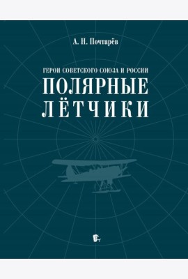 Герои Советского Союза и России - полярные летчики: краткий биографический словарь