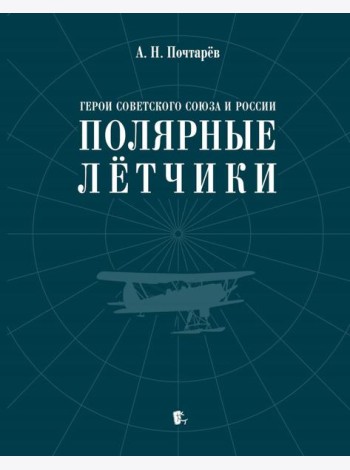 Герои Советского Союза и России - полярные летчики: краткий биографический словарь