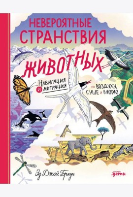Невероятные странствия животных : навигация и миграция по воздуху, суше и морю