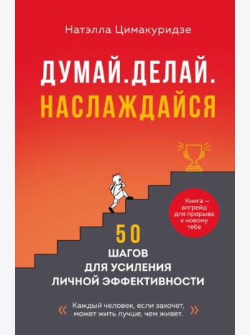 Думай. Делай. Наслаждайся. 50 шагов для усиления личной эффективности