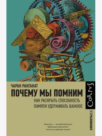 Почему мы помним. Как раскрыть способность памяти удерживать важное