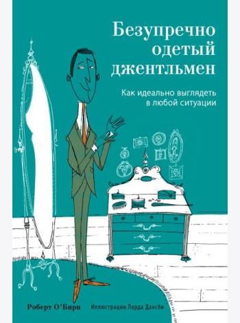 Безупречно одетый джентльмен. Как идеально выглядеть в любой ситуации