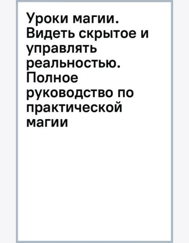Уроки магии. Видеть скрытое и управлять реальностью. Полное руководство по практической магии