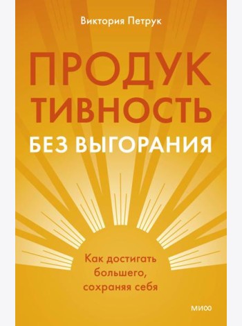 Продуктивность без выгорания. Как достигать большего, сохраняя себя