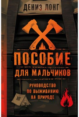 Пособие для мальчиков. Руководство по выживанию на природе