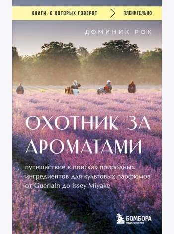 Охотник за ароматами. Путешествие в поисках природных ингредиентов для культовых парфюмов от Guerlain до Issey Miyake