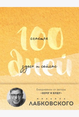 100 дней счастья здесь и сейчас с Михаилом Лабковским. Ежедневник (подарочное издание)