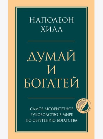 Думай и богатей. Главная книга по обретению богатства