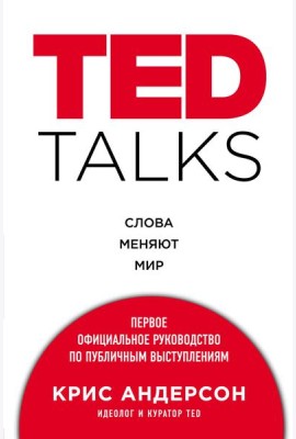 TED TALKS. Слова меняют мир. Первое официальное руководство по публичным выступлениям