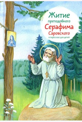 Житие прп. Серафима Саровского в пересказе для детей