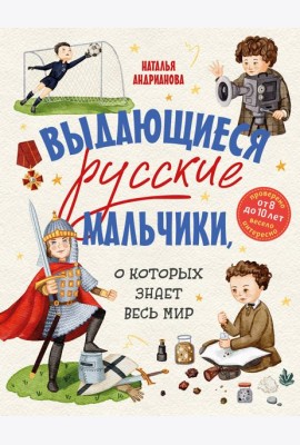 Выдающиеся русские мальчики, о которых знает весь мир (от 8 до 10 лет)
